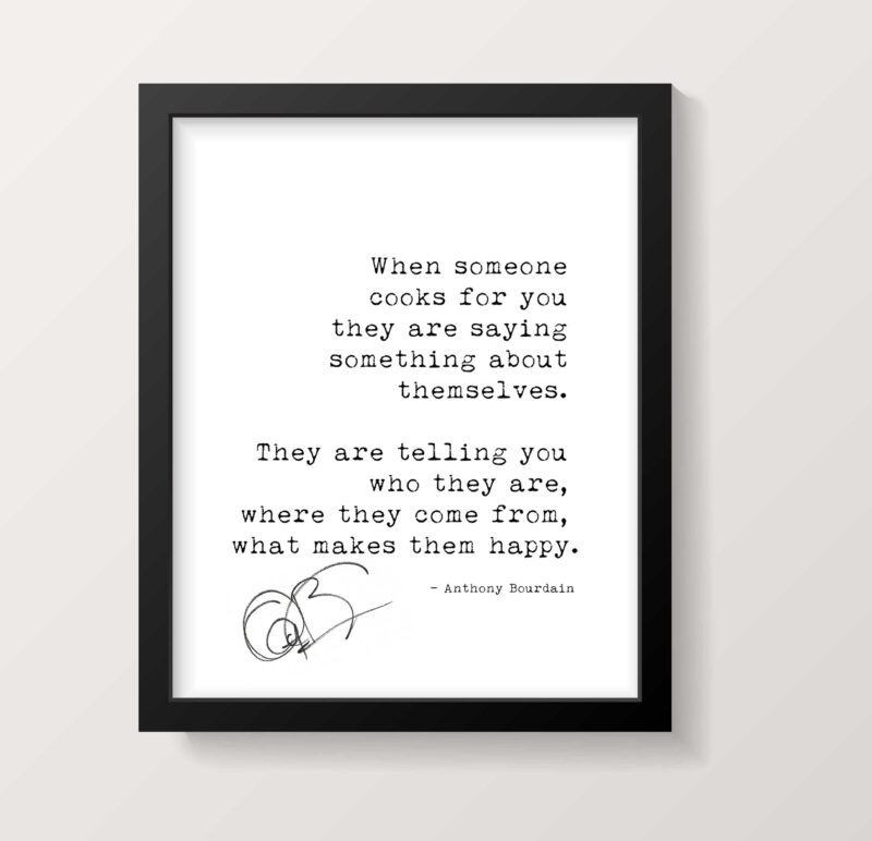 Anthony Bourdain Quote Print - When someone cooks for you they are saying something about themselves.